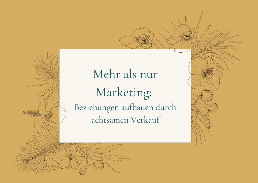 Mehr als nur Marketing: Beziehungen aufbauen durch achtsamen Verkauf